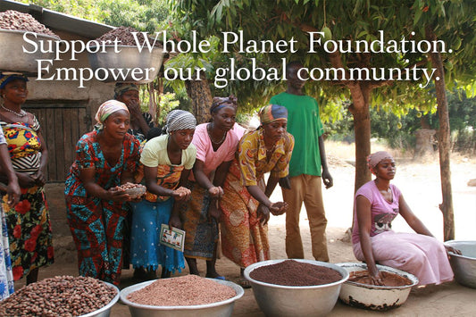 Women with bowls of shea nuts and cocoa; overlaid text ‘Support Whole Planet Foundation - Empower our global community’